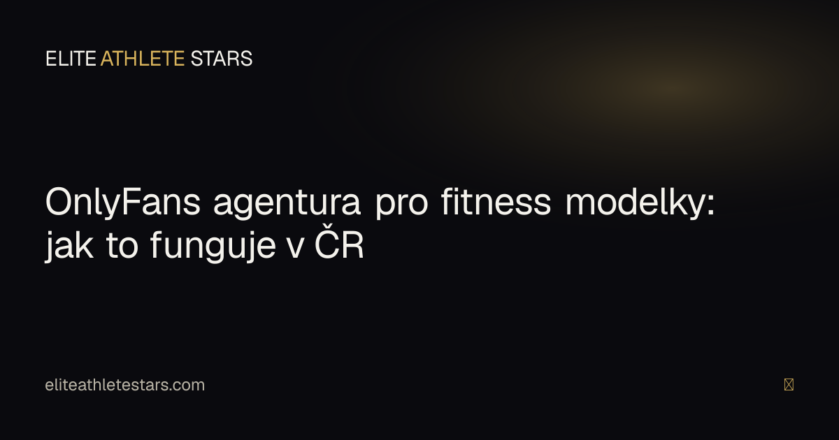 OnlyFans agentura pro fitness modelky v ČR — jak funguje spolupráce