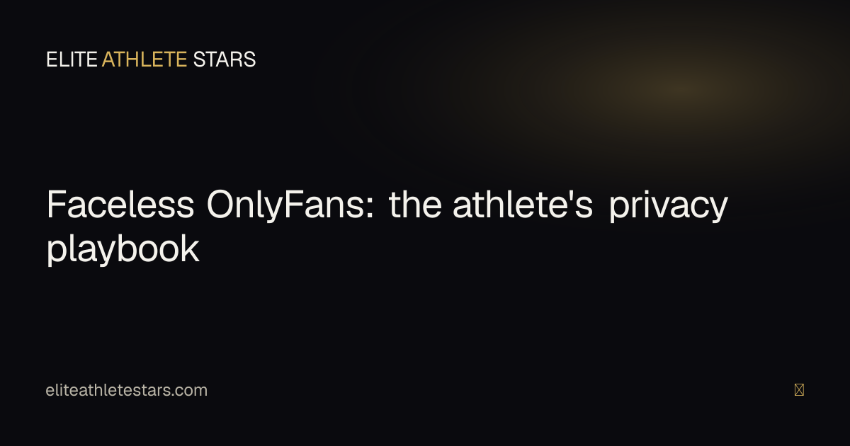 OnlyFans without showing your face — privacy playbook for athletes