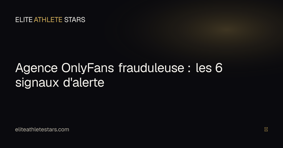 Reconnaître une agence OnlyFans frauduleuse — 6 signaux d'alerte pour les athlètes