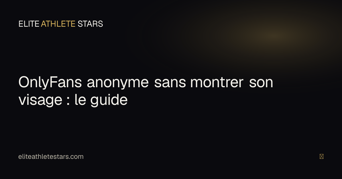 OnlyFans anonyme sans visage — protéger son identité en tant qu'athlète
