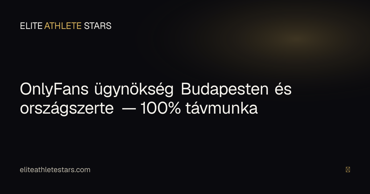 OnlyFans ügynökség Budapesten és országszerte — 100% távmunka sportolóknak