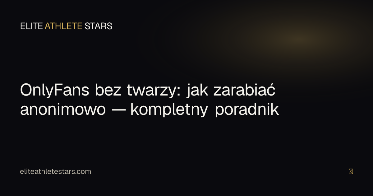 OnlyFans bez twarzy — jak zarabiać anonimowo jako sportsmenka