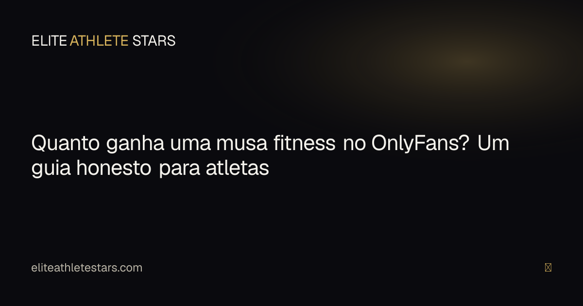 Quanto ganha uma musa fitness no OnlyFans — guia honesto para atletas