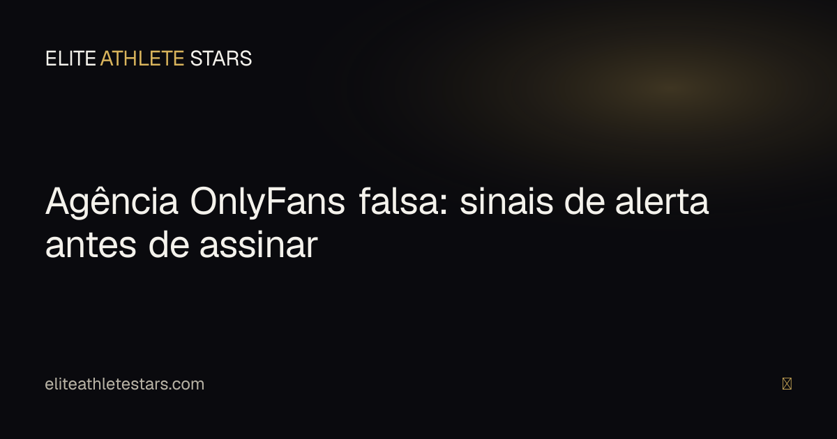 Sinais de alerta de agência OnlyFans falsa — guia antes de assinar