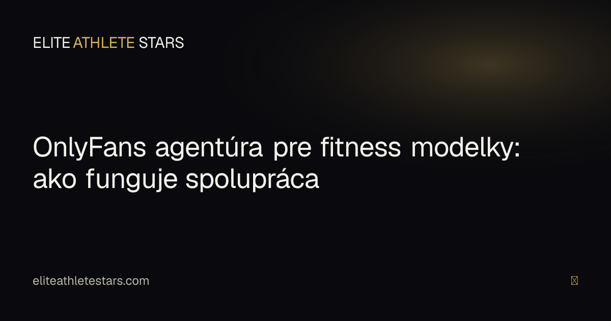 OnlyFans agentúra pre fitness modelky — ako funguje spolupráca