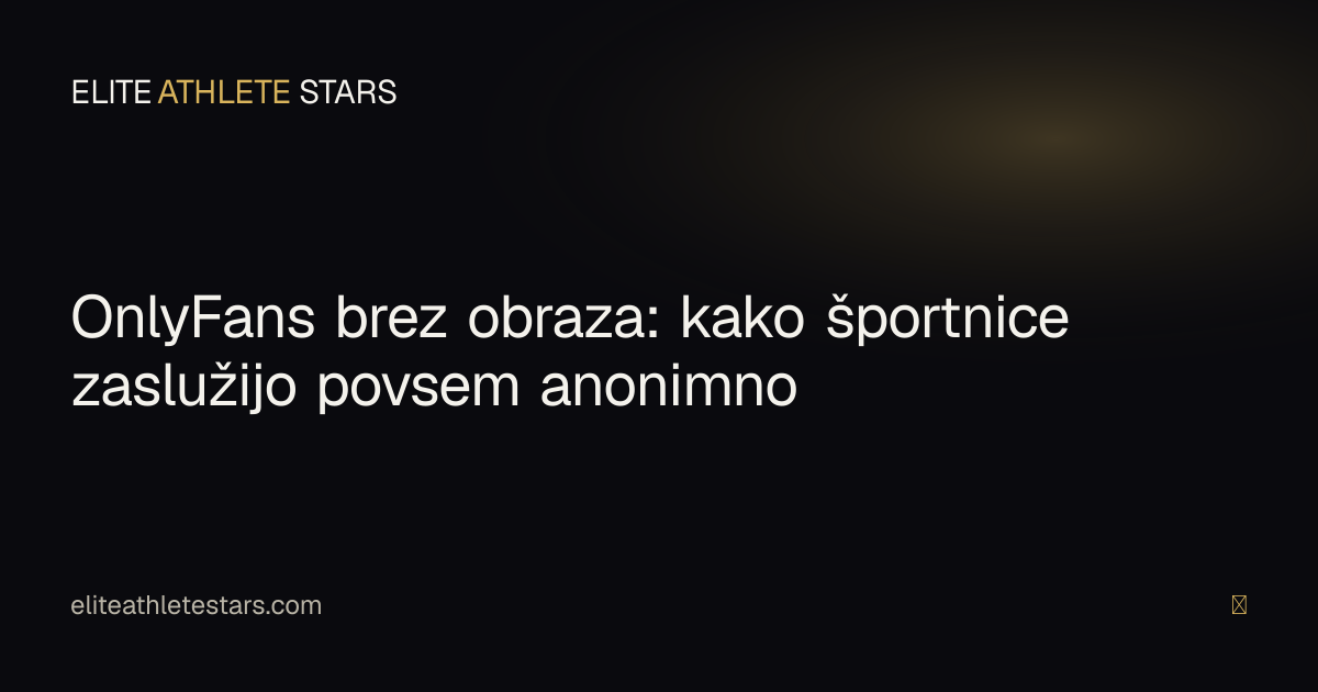 OnlyFans brez obraza — kako športnice zaslužijo povsem anonimno
